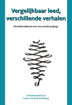 Vergelijkbaar leed, verschillende verhalen | Directbetrokkenen over een su&iuml;cide(-poging) | Verhalenbundel 2017 | Ivonne van de Ven Stichting 