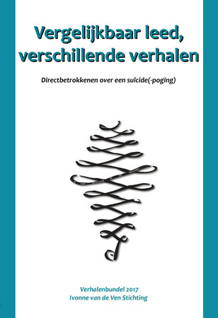 Vergelijkbaar leed, verschillende verhalen | Directbetrokkenen over een su&iuml;cide(-poging) | Verhalenbundel 2017 | Ivonne van de Ven Stichting 