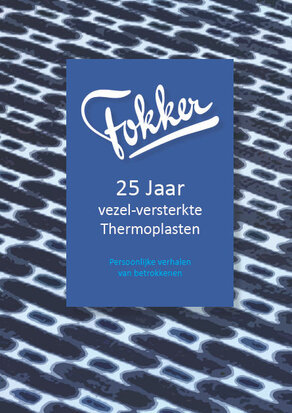  Fokker 25 Jaar vezel-versterkte Thermoplasten 1998-2014  | Persoonlijke verhalen van betrokkenen| Samensteller: Marc Koetsier