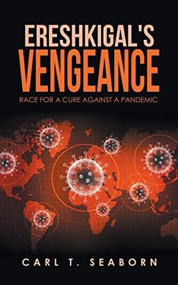 Ereshkigal's Vengeance: Race for a Cure Against a Pandemic | Carl T Seaborn 