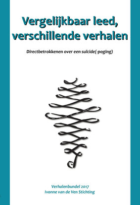 Ivonne van de Ven Stichting | Vergelijkbaar leed, verschillende verhalen | Directbetrokkenen over een suïcide(-poging) | Verhalenbundel 2017 